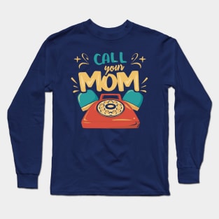 - Call Your Mom - Long Sleeve T-Shirt